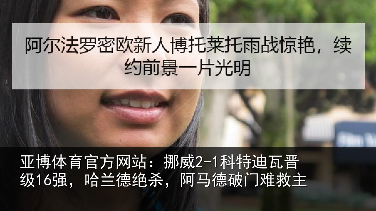 亚博体育官方网站:挪威2-1科特迪瓦晋级16强,哈兰德绝杀,阿马德破门难救主