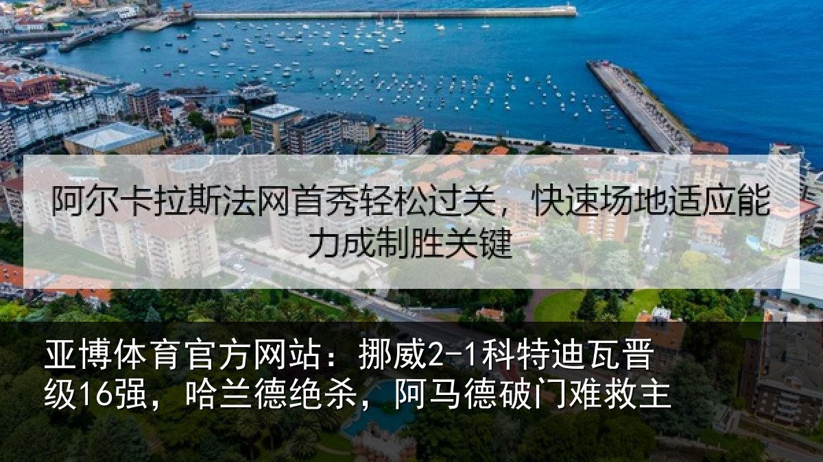 亚博体育官方网站:挪威2-1科特迪瓦晋级16强,哈兰德绝杀,阿马德破门难救主