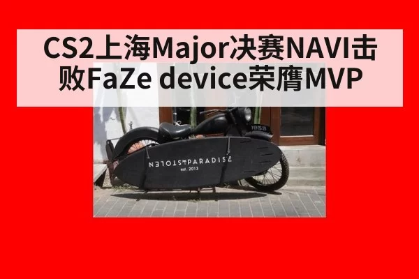 CS2上海Major决赛NAVI击败FaZe device荣膺MVP