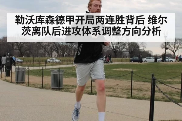 勒沃库森德甲开局两连胜背后 维尔茨离队后进攻体系调整方向分析